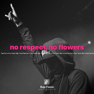 no respect, no flowers