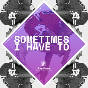 sometimes I have to