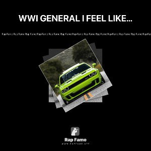 WWI GENERAL I FEEL LIKE MY FAVORITE RAPPER LIL WAYNE
