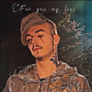 For you, My love by lil Ziggy