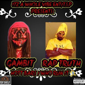 GAMBIT-hott bars/ who run it FT. RAP TRUTH
