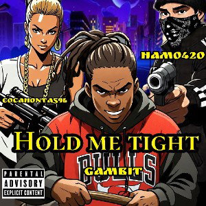 GAMBIT-HOLD ME TIGHT FT.HAMO420, COCAHONTAS