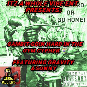 GAMBIT-GOIN HARD IN THE GYM CYPHER 🏋️‍♀️ FT.GRAVITY & SONNY