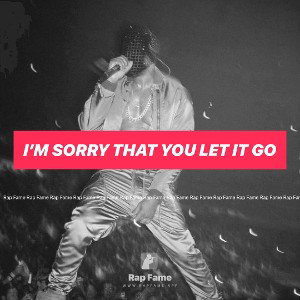 i’m sorry that you let it go