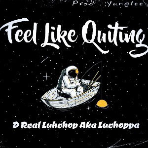  Feel Like Quitin FT . D Real Luhchop Aka Luchoppa ( Prod . yunglee )
