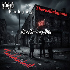 Ain't Having Shit FT . Fnbjay x Therealbabynine x Taedahardest ( Prod . VatsonontheTrack x Luchoppa  )