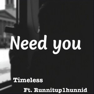 Need you feat.Runnitup1hunnid