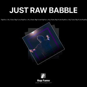 JUST RAW BABBLE