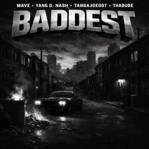 BADDEST - MAVE040, Yang D. Nash, Tangajoe007 x ThaDude