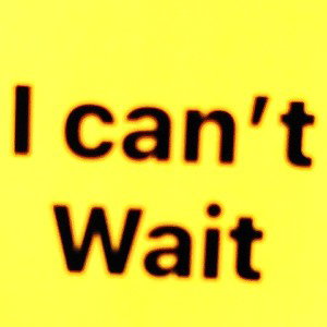 i can't wait 