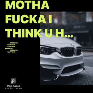 motha fucka i think u hear me