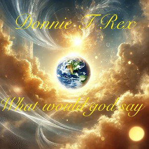 Donnie T Rex - What would god say