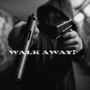 Walk away!