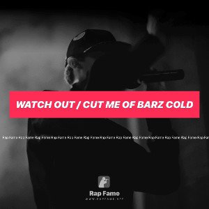 watch out / cut me of barz cold 