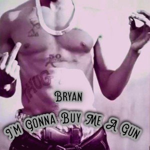 Bryan- I'm Gonna Buy Me A Gun  