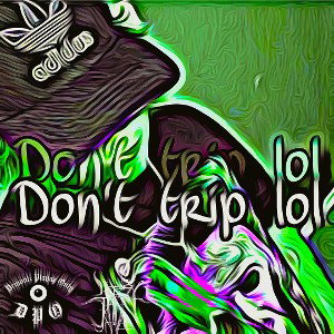 don’t trip lol