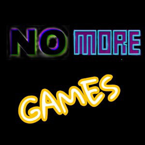 no more games 