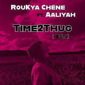 T2T (Time2Thug) - RouKya Chêne , Aaliyah