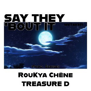 SAY THEY ‘BOUT IT - RouKya Chêne , Treasure D