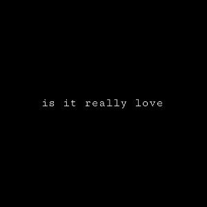 is it really love