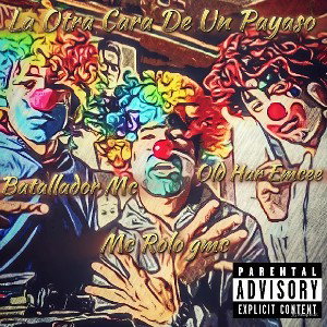 LA OTRA CARA DE UN PAYASO - OLD HAR EMCEE  FT MC ROLO GMC & BATALLADOR MC  