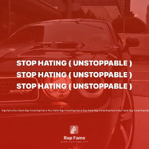Stop hating ( Unstoppable )