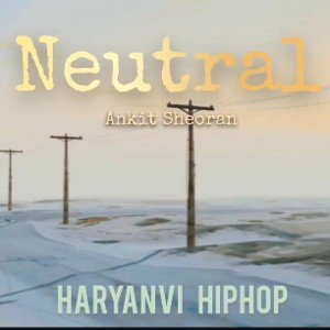 Neutral ।। Ankit Sheoran।। Haryanvi rap song 