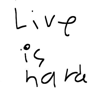 Live is hard 