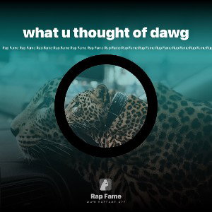 what u thought of dawg