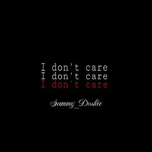 “I DON'T CARE"