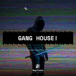 GANG HOUSE!