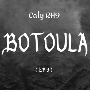 Caly RH9 - BOTOULA - ( EP 3 ) 