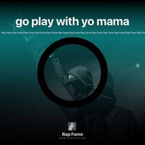 go play with yo mama 