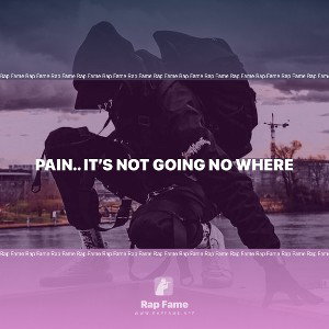 Pain.. it’s not going no where