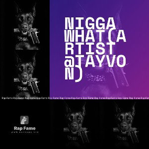NIGGA WHAT(artist @Tayvon)