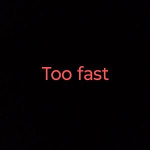 too fast 