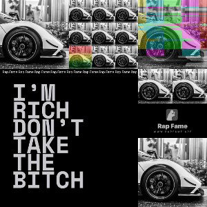 I’m rich don’t take the bitch