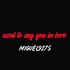 used to say you in love