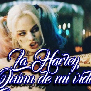 La Harley Quinn de mi vida