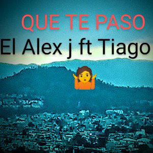 Que te paso - el Alex j ft Tiago j  🤷