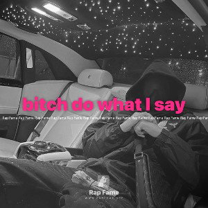 bitch do what I say 