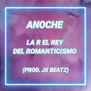 Anoche - La R El Rey Del Romanticismo - (Prod. @jxbeatz)