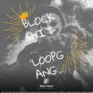 block shit … LOOPGANGINC bx