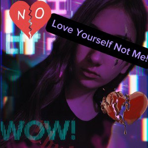 Love Yourself Not Me!