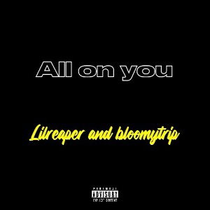 All on you FT Lilreaper and bloomytrip