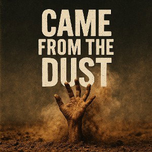 CAME FROM THE DUST