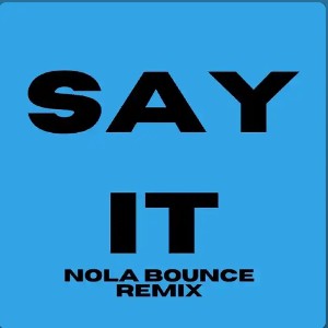 SAY IT (Nola bounce remix)