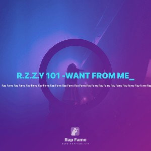 R.Z.Z.Y 101 -WANT FROM ME_