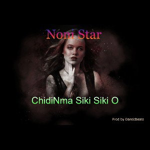 Noni Star_Chidinma Siki Siki o__prod by Danticbeats_