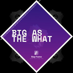 BIG AS THE WHAT